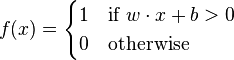 
f(x) = \begin{cases}1 & \text{if }w \cdot x + b > 0\\0 & \text{otherwise}\end{cases}
