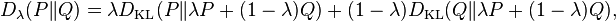  D_{\lambda}(P\|Q) = \lambda D_{\mathrm{KL}}(P\|\lambda P + (1-\lambda)Q) + (1-\lambda) D_{\mathrm{KL}}(Q\|\lambda P + (1-\lambda)Q),\, \!