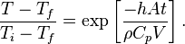  \frac{T-T_f}{T_i - T_f} = \operatorname{exp} \left [ \frac{-hAt}{\rho C_p V} \right ]. 