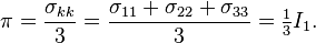 \pi=\frac{\sigma_{kk}}{3}=\frac{\sigma_{11}+\sigma_{22}+\sigma_{33}}{3}=\tfrac{1}{3}I_1.\,