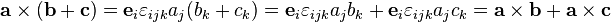  \mathbf{a}\times(\mathbf{b}+\mathbf{c}) = \mathbf{e}_i\varepsilon_{ijk} a_j ( b_k + c_k ) = \mathbf{e}_i \varepsilon_{ijk} a_j b_k + \mathbf{e}_i \varepsilon_{ijk} a_j c_k = \mathbf{a}\times\mathbf{b} + \mathbf{a}\times\mathbf{c}