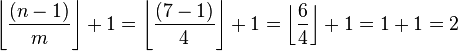  \left\lfloor \frac{(n-1)}{m} \right\rfloor + 1 = \left\lfloor \frac{(7-1)}{4} \right\rfloor + 1 = \left\lfloor \frac64 \right\rfloor + 1 = 1 + 1 = 2 