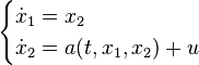 {\begin{cases}{\dot {x}}_{1}=x_{2}\\{\dot {x}}_{2}=a(t,x_{1},x_{2})+u\end{cases}}