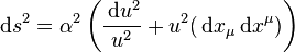 
\mathrm{d} s^2=\alpha^2 \left( \frac{\,\mathrm{d} u^2}{u^2}+u^2(\,\mathrm{d} x_\mu \,\mathrm{d} x^\mu) \right)
