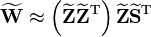 \mathbf{\widetilde{W}} \approx \left(\mathbf{\widetilde{Z}}\mathbf{\widetilde{Z}}^{\mathrm{T}}\right)\mathbf{\widetilde{Z}}\mathbf{\widetilde{S}}^{\mathrm{T}}