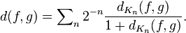 d(f,g) = \sum\nolimits_n 2^{-n}\frac{d_{K_n}(f,g)}{1+d_{K_n}(f,g)}.