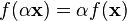 f(\alpha \mathbf{x}) = \alpha f(\mathbf{x}) \!