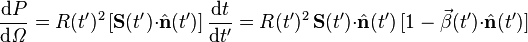 \frac{\mathrm{d}P}{\mathrm{d}\mathit{\Omega}} = R(t')^2\,[\mathbf{S}(t')\mathbf{\cdot}\hat{\mathbf{n}}(t')]\,\frac{\mathrm{d}t}{\mathrm{d}t'} = R(t')^2\,\mathbf{S}(t')\mathbf{\cdot}\hat{\mathbf{n}}(t')\,[1-\vec{\beta}(t')\mathbf{\cdot}\hat{\mathbf{n}}(t')]