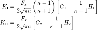 
  \begin{align}
  K_{\rm I} & = \frac{F_x}{2\sqrt{\pi a}}\left(\frac{\kappa -1}{\kappa+1}\right)
            \left[G_1 + \frac{1}{\kappa-1} H_1\right] \\
  K_{\rm II} & = \frac{F_x}{2\sqrt{\pi a}}
            \left[G_2 + \frac{1}{\kappa+1} H_2\right] 
  \end{align}
