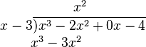 
\begin{matrix}
\qquad\qquad\qquad x^2\\
\qquad\qquad\quad x-3\overline{) x^3 - 2x^2 + 0x - 4}\\
\qquad\;\; x^3 - 3x^2
\end{matrix}
