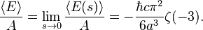 \frac{\langle E \rangle}{A} = 
\lim_{s\to 0} \frac{\langle E(s) \rangle}{A} = 
-\frac {\hbar c \pi^{2}}{6a^{3}} \zeta (-3).