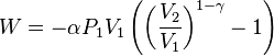  W = - \alpha P_1 V_1 \left( \left( \frac{V_2}{V_1} \right)^{1-\gamma} - 1 \right) 