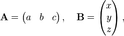 \mathbf{A} = \begin{pmatrix}
a & b & c
\end{pmatrix}\,, \quad \mathbf{B} = \begin{pmatrix}
x \\
y \\
z
\end{pmatrix}\,,