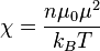 \chi = \frac{n \mu_0 \mu^2}{k_BT}