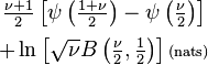 \begin{matrix}
         \frac{\nu+1}{2}\left[
             \psi \left(\frac{1+\nu}{2} \right)
               - \psi \left(\frac{\nu}{2} \right)
         \right] \\[0.5em]
+ \ln{\left[\sqrt{\nu}B \left(\frac{\nu}{2},\frac{1}{2} \right)\right]}\,{\scriptstyle\text{(nats)}}
\end{matrix}