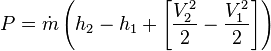  P = \dot{m}\left(h_2 - h_1 +\left[\frac{V_2^2}{2} - \frac{V_1^2}{2}\right]\right)\,