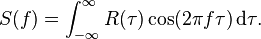 S(f) = \int_{-\infty}^\infty R(\tau) \cos(2 \pi f \tau) \, {\rm d}\tau.