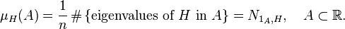  \mu_{H}(A) = \frac{1}{n} \, \# \left\{ \text{eigenvalues of }H\text{ in }A \right\} = N_{1_A, H}, \quad A \subset \mathbb{R}. 