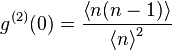 g^{(2)}(0)= \frac{\left \langle n(n-1) \right \rangle}{\left \langle n \right \rangle^2 }