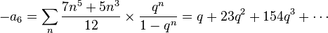 -a_{6}=\sum _{n}{\frac {7n^{5}+5n^{3}}{12}}\times {\frac {q^{n}}{1-q^{n}}}=q+23q^{2}+154q^{3}+\cdots 