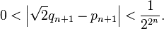 0 < \left| \sqrt{2} q_{n + 1} - p_{n + 1} \right| < \frac{1}{2^{2^n}}.