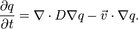 \big. \frac{\partial q}{\partial t}  = \nabla \cdot D \nabla q - \vec{v} \cdot \nabla q. 