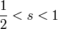  \frac{1}{2}<s<1