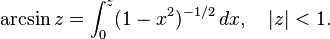 
\arcsin z =
\int_0^z (1 - x^2)^{-1/2}\,dx, \quad |z| < 1.
