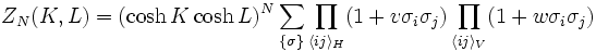  Z_N(K,L) = (\cosh K \cosh L)^N \sum_{\{ \sigma \}} \prod_{\langle ij \rangle_H} (1+v \sigma_i \sigma_j) \prod_{\langle ij \rangle_V}(1+w\sigma_i \sigma_j)