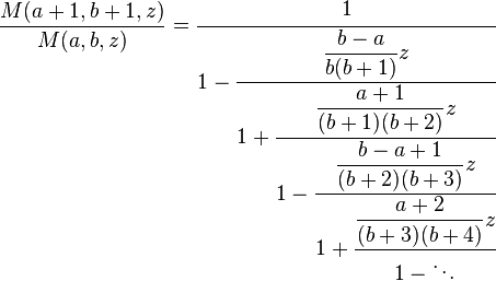 \frac{M(a+1,b+1,z)}{M(a,b,z)} = \cfrac{1}{1 - \cfrac{{\displaystyle\frac{b-a}{b(b+1)}z}}
{1 + \cfrac{{\displaystyle\frac{a+1}{(b+1)(b+2)}z}}
{1 - \cfrac{{\displaystyle\frac{b-a+1}{(b+2)(b+3)}z}}
{1 + \cfrac{{\displaystyle\frac{a+2}{(b+3)(b+4)}z}}{1 - \ddots}}}}}
