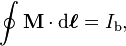 \oint \mathbf{M} \cdot \mathrm{d}\boldsymbol{\ell} = I_\mathrm{b},