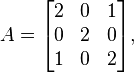 A= \begin{bmatrix} 2 & 0 & 1\\0 & 2 & 0\\ 1 & 0 & 2\end{bmatrix},