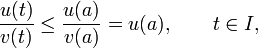 \frac{u(t)}{v(t)}\le \frac{u(a)}{v(a)}=u(a),\qquad t\in I,