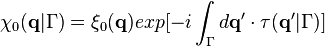 \chi_{0} (\mathbf{q} | \Gamma) = \xi_{0}(\mathbf{q}) exp [-i \int_{\Gamma} d\mathbf{q} \mathbf{'} \cdot \mathbf{\tau} (\mathbf{q} \mathbf{'}|\Gamma)]