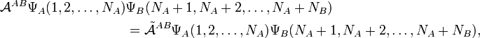 
\begin{align}
\mathcal{A}^{AB}\Psi_A(1,2,\dots,N_A)&\Psi_B(N_A+1,N_A+2,\dots,N_A+N_B)\\
 &= \tilde{\mathcal{A}}^{AB}\Psi_A(1,2,\dots,N_A) \Psi_B(N_A+1,N_A+2,\dots,N_A+N_B),
\end{align}
