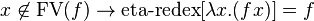 x \not \in \operatorname{FV}(f) \to \operatorname{eta-redex}[\lambda x.(f x)] = f 