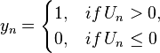  y_n = \begin{cases}
1, & if \, U_n > 0, \\
0, & if \, U_n \le 0
\end{cases}