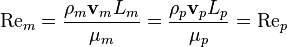  \mathrm{Re}_m = {{\rho_m {\mathbf v_m} L_m} \over {\mu_m}} = {{\rho_p {\mathbf v_p} L_p} \over {\mu_p}} = \mathrm{Re}_p