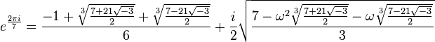 e^{\frac{2\pi i}{7}}=\frac{-1 + \sqrt[3]{\frac{7+21\sqrt{-3}}{2}} + \sqrt[3]{\frac{7-21\sqrt{-3}}{2}}}{6} + \frac{i}{2}\sqrt{\frac{7 - \omega^2\sqrt[3]{\frac{7+21\sqrt{-3}}{2}} - \omega\sqrt[3]{\frac{7-21\sqrt{-3}}{2}}}{3}}