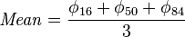 \mathit{Mean} = \frac{ \phi_{ 16 } + \phi_{ 50 } + \phi_{ 84 } }{ 3 }