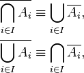 \begin{align}
  \overline{\bigcap_{i \in I} A_{i}} &\equiv \bigcup_{i \in I} \overline{A_{i}}, \\
  \overline{\bigcup_{i \in I} A_{i}} &\equiv \bigcap_{i \in I} \overline{A_{i}},
\end{align}