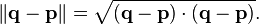  \left\| \mathbf{q} - \mathbf{p} \right\| = \sqrt{(\mathbf{q}-\mathbf{p})\cdot(\mathbf{q}-\mathbf{p})} .