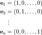 
\begin{align}
\mathbf e_1 & = (1, 0, \ldots, 0) \\
\mathbf e_2 & = (0, 1, \ldots, 0) \\
& {}\  \vdots \\
\mathbf e_n & = (0, 0, \ldots, 1)
\end{align}
