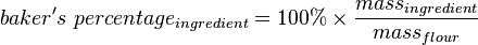 baker's\ percentage_{ingredient} = 100\% \times \frac{mass_{ingredient}}{mass_{flour}}