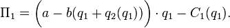 \Pi_1 = \bigg(a - b(q_1+q_2(q_1))\bigg) \cdot q_1 - C_1(q_1).