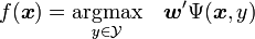 f(\boldsymbol{x}) = \underset{y \in \mathcal{Y}}{\textrm{argmax}} \quad \boldsymbol{w}'\Psi(\boldsymbol{x},y)