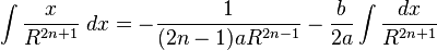 \int {\frac {x}{R^{2n+1}}}\;dx=-{\frac {1}{(2n-1)aR^{2n-1}}}-{\frac {b}{2a}}\int {\frac {dx}{R^{2n+1}}}