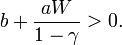 b + \frac{aW}{1-\gamma} > 0.