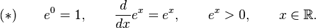 (*) \qquad e^0=1, \qquad \frac{d}{dx} e^x = e^x, \qquad e^x>0, \qquad x\in\mathbb{R}.