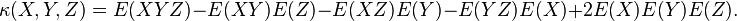 \kappa(X,Y,Z)=E(XYZ)-E(XY)E(Z)-E(XZ)E(Y)-E(YZ)E(X)+2E(X)E(Y)E(Z).\,